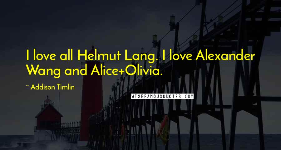 Addison Timlin Quotes: I love all Helmut Lang. I love Alexander Wang and Alice+Olivia.