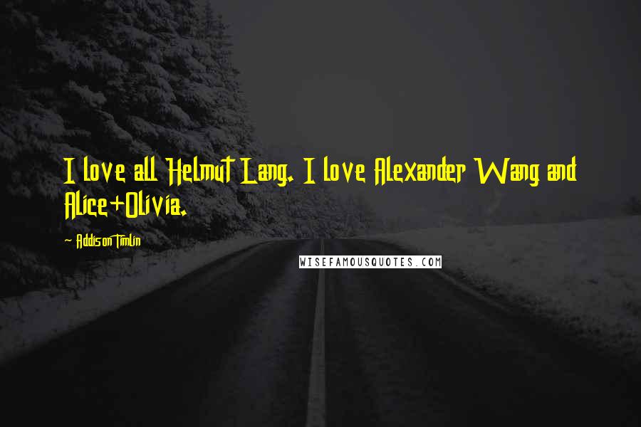 Addison Timlin Quotes: I love all Helmut Lang. I love Alexander Wang and Alice+Olivia.