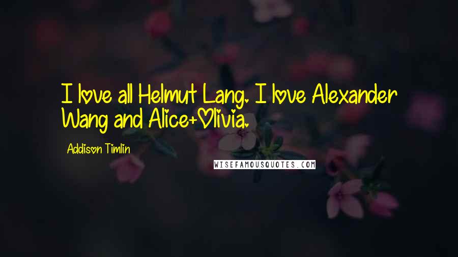 Addison Timlin Quotes: I love all Helmut Lang. I love Alexander Wang and Alice+Olivia.