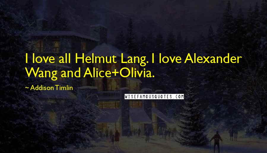 Addison Timlin Quotes: I love all Helmut Lang. I love Alexander Wang and Alice+Olivia.