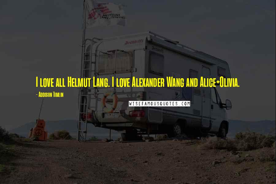 Addison Timlin Quotes: I love all Helmut Lang. I love Alexander Wang and Alice+Olivia.
