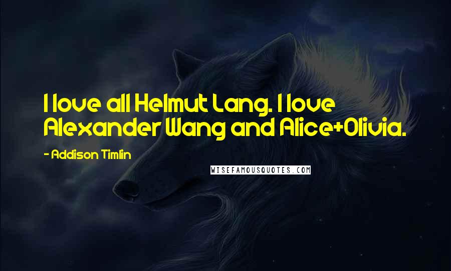 Addison Timlin Quotes: I love all Helmut Lang. I love Alexander Wang and Alice+Olivia.