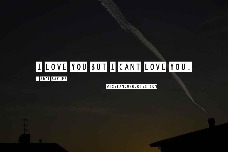 Adel Sakura Quotes: I love you but I cant love you.