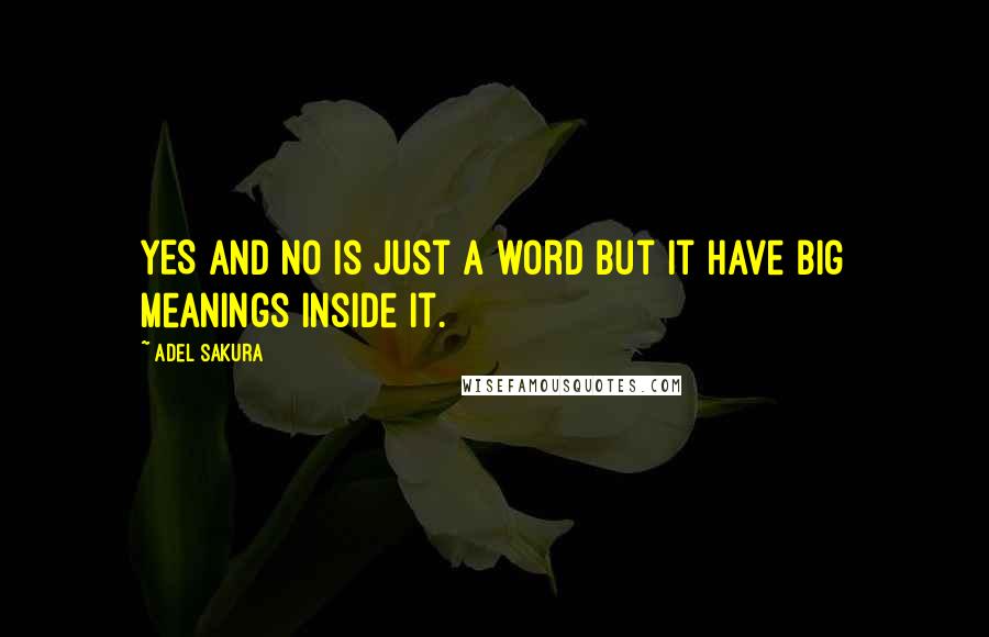 Adel Sakura Quotes: YES and NO is just a word but it have big meanings inside it.