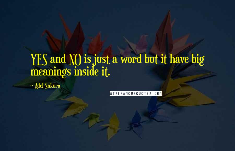 Adel Sakura Quotes: YES and NO is just a word but it have big meanings inside it.