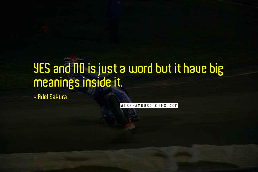 Adel Sakura Quotes: YES and NO is just a word but it have big meanings inside it.