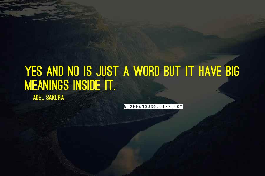 Adel Sakura Quotes: YES and NO is just a word but it have big meanings inside it.