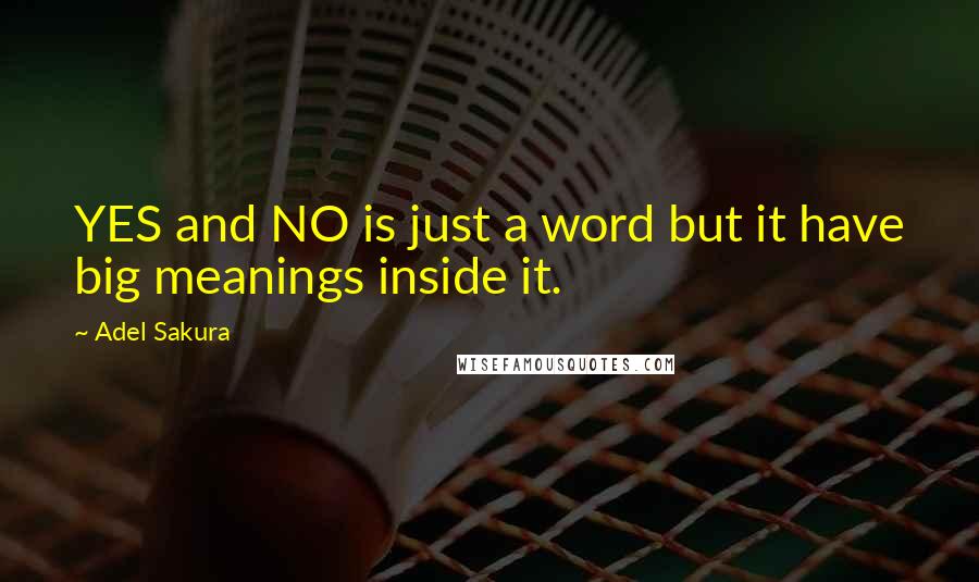 Adel Sakura Quotes: YES and NO is just a word but it have big meanings inside it.