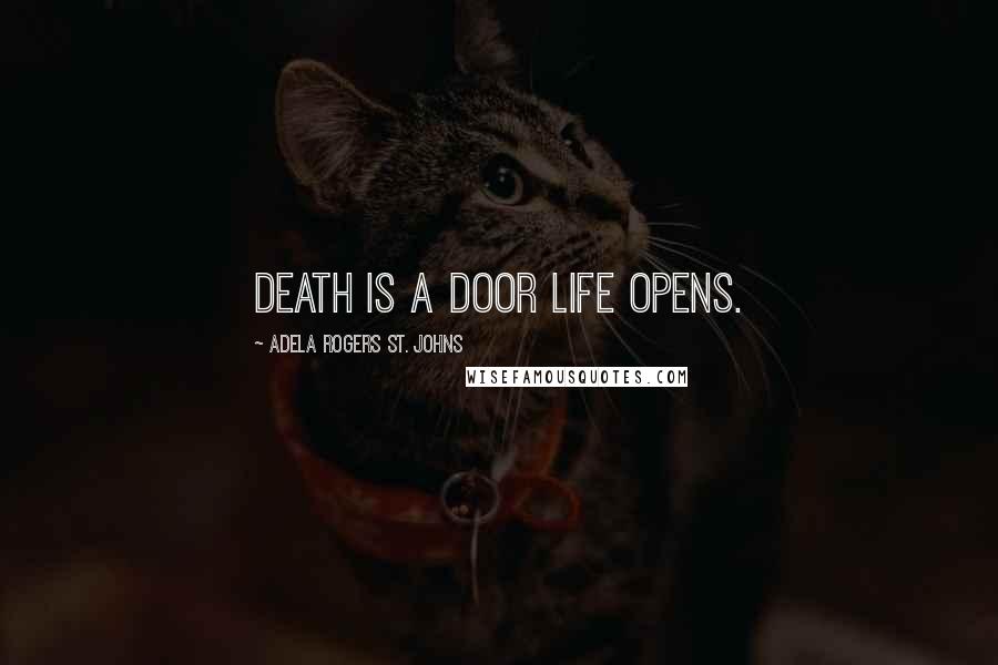 Adela Rogers St. Johns Quotes: Death is a door life opens.