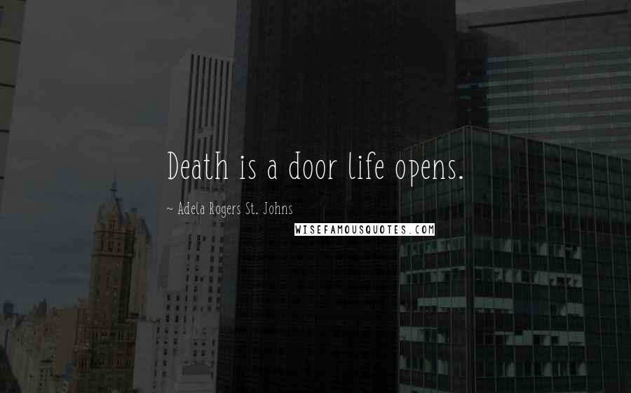 Adela Rogers St. Johns Quotes: Death is a door life opens.