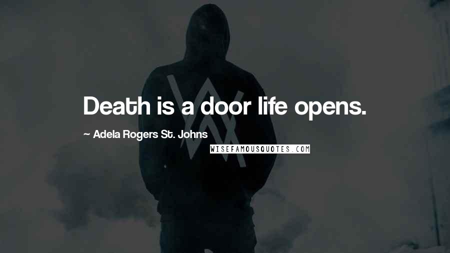 Adela Rogers St. Johns Quotes: Death is a door life opens.