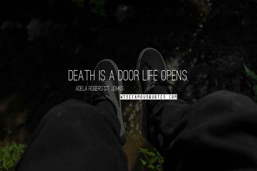 Adela Rogers St. Johns Quotes: Death is a door life opens.