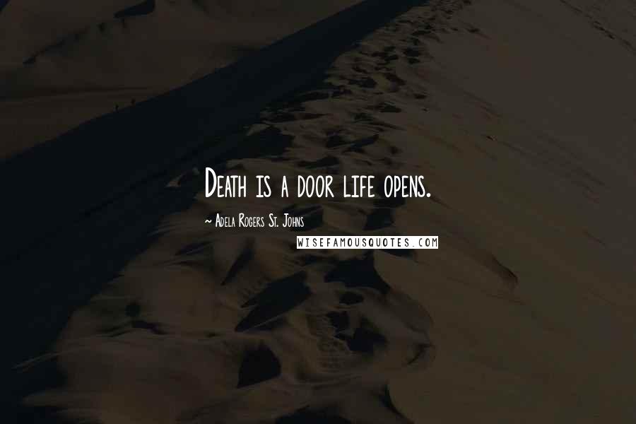 Adela Rogers St. Johns Quotes: Death is a door life opens.