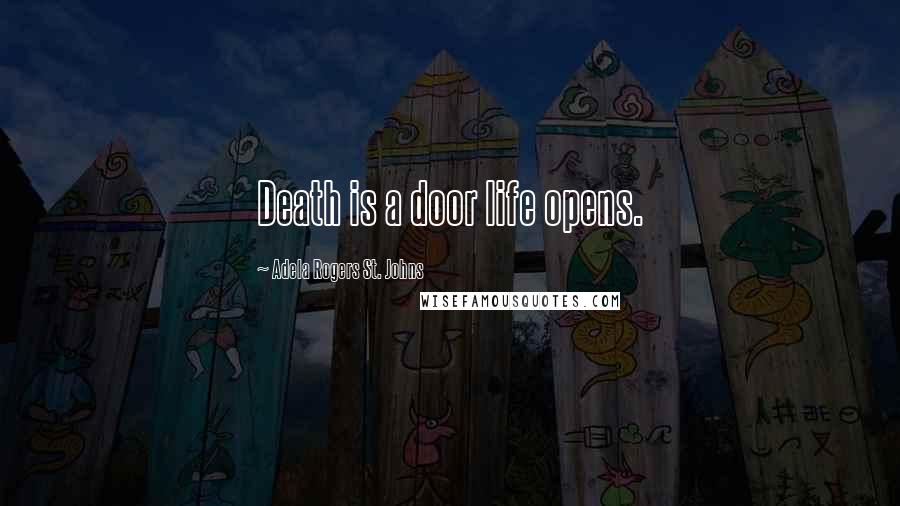 Adela Rogers St. Johns Quotes: Death is a door life opens.