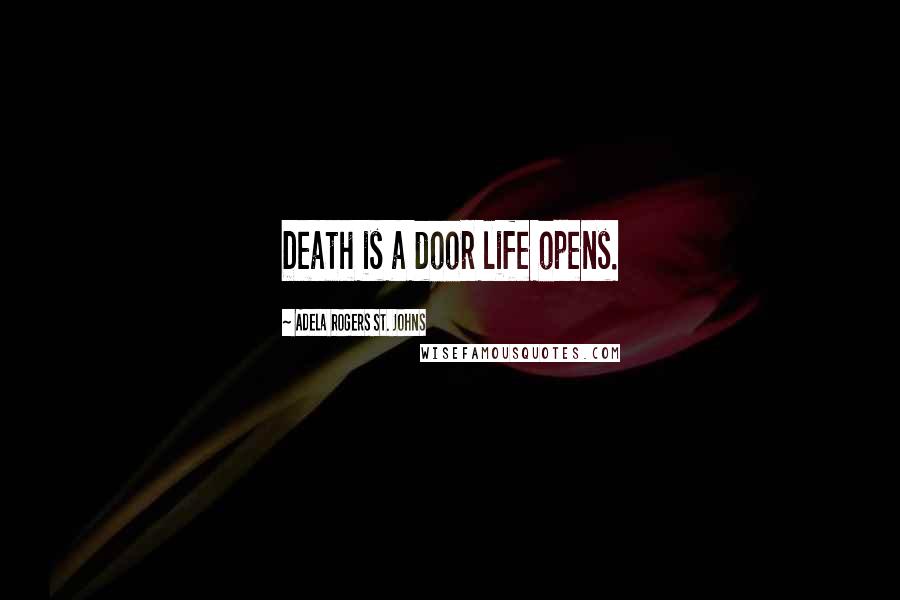 Adela Rogers St. Johns Quotes: Death is a door life opens.