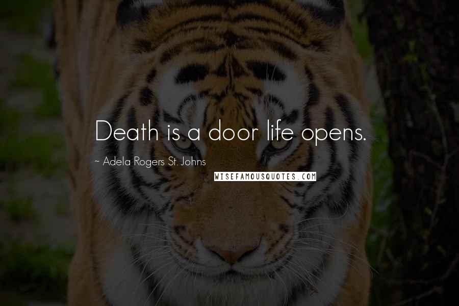 Adela Rogers St. Johns Quotes: Death is a door life opens.