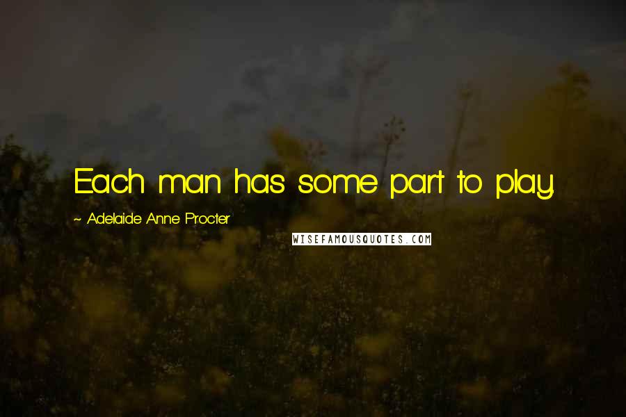 Adelaide Anne Procter Quotes: Each man has some part to play.