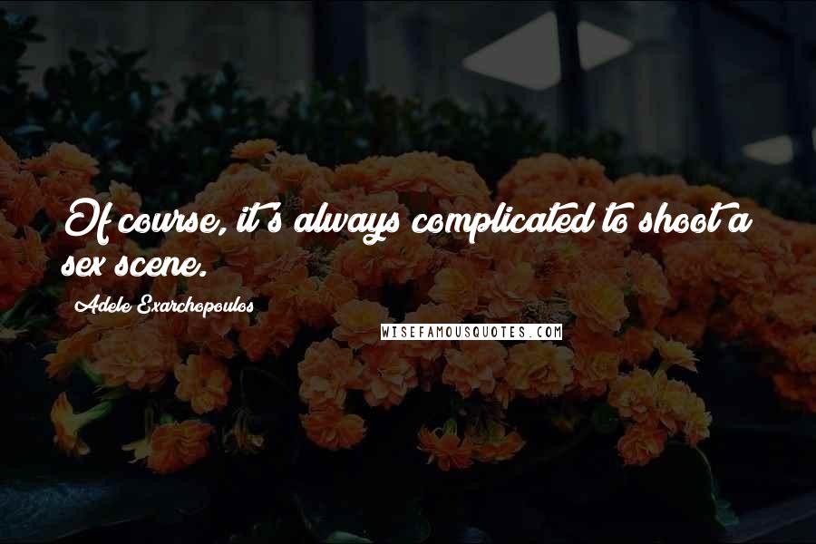 Adele Exarchopoulos Quotes: Of course, it's always complicated to shoot a sex scene.