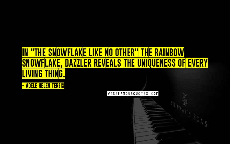 Adele Helen Terzis Quotes: In "THE SNOWFLAKE LIKE NO OTHER" the rainbow snowflake, DAZZLER reveals the uniqueness of every living thing.