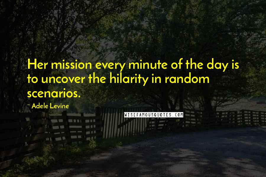 Adele Levine Quotes: Her mission every minute of the day is to uncover the hilarity in random scenarios.