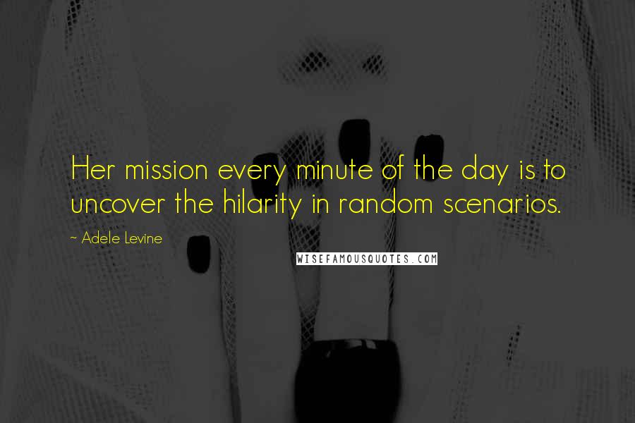 Adele Levine Quotes: Her mission every minute of the day is to uncover the hilarity in random scenarios.