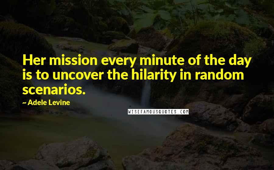 Adele Levine Quotes: Her mission every minute of the day is to uncover the hilarity in random scenarios.