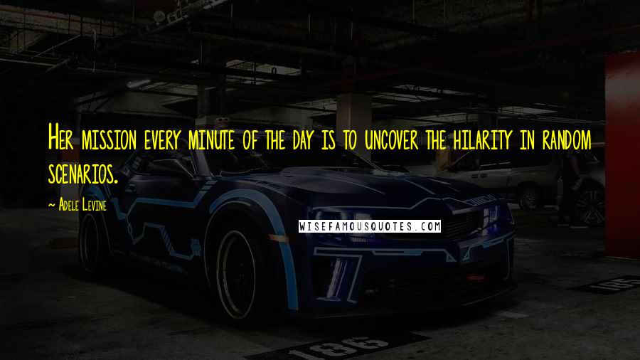 Adele Levine Quotes: Her mission every minute of the day is to uncover the hilarity in random scenarios.