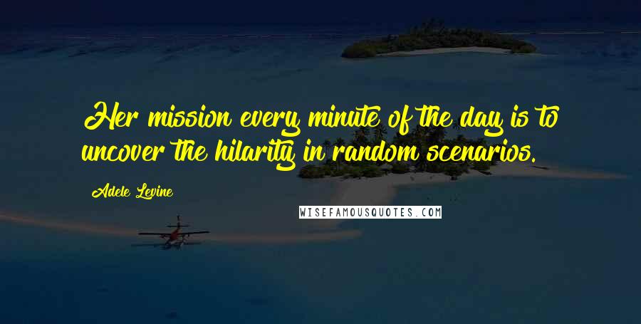 Adele Levine Quotes: Her mission every minute of the day is to uncover the hilarity in random scenarios.