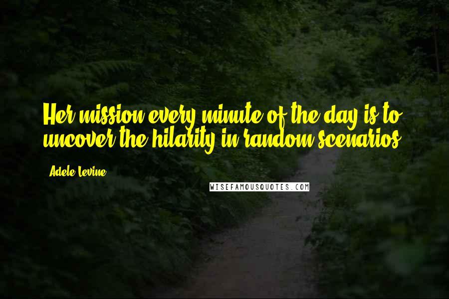 Adele Levine Quotes: Her mission every minute of the day is to uncover the hilarity in random scenarios.