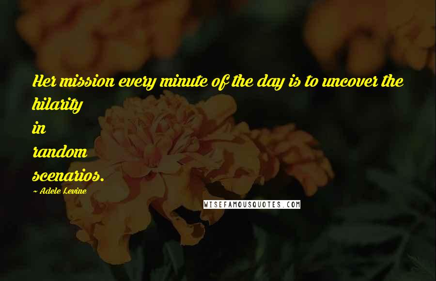 Adele Levine Quotes: Her mission every minute of the day is to uncover the hilarity in random scenarios.