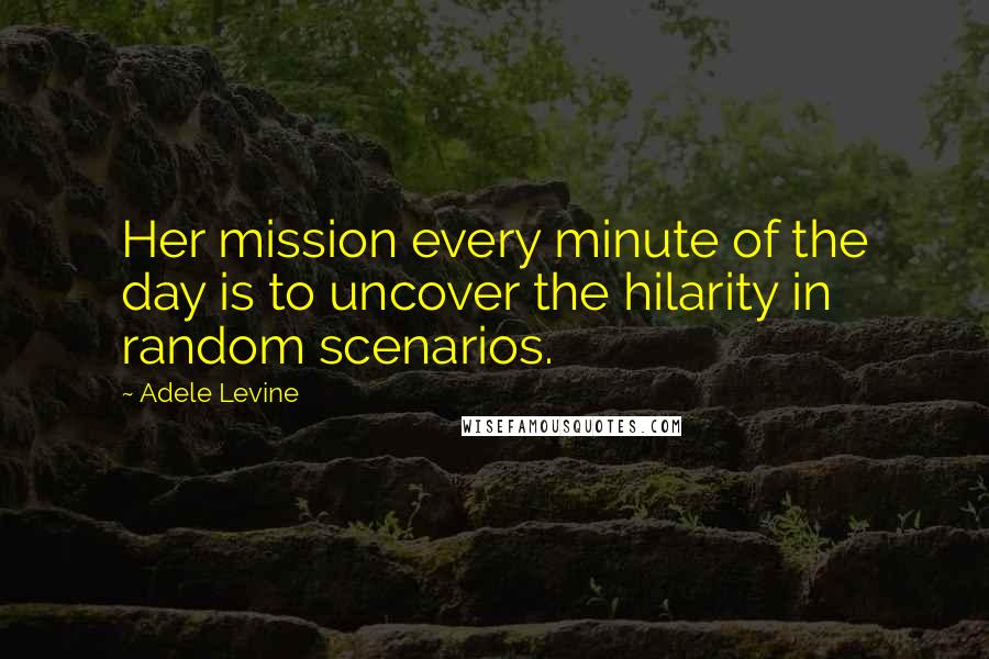 Adele Levine Quotes: Her mission every minute of the day is to uncover the hilarity in random scenarios.