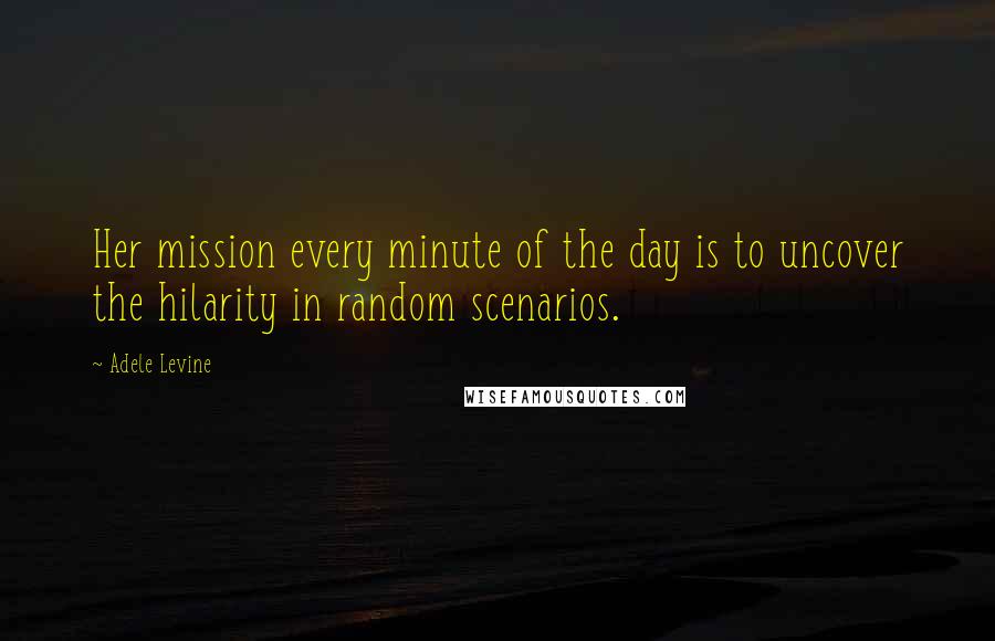 Adele Levine Quotes: Her mission every minute of the day is to uncover the hilarity in random scenarios.