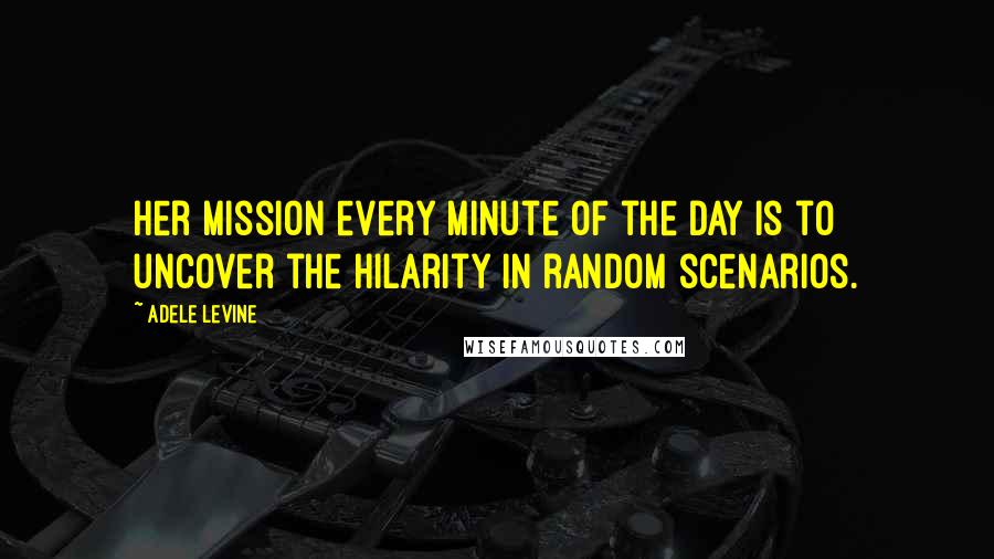 Adele Levine Quotes: Her mission every minute of the day is to uncover the hilarity in random scenarios.