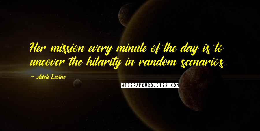 Adele Levine Quotes: Her mission every minute of the day is to uncover the hilarity in random scenarios.