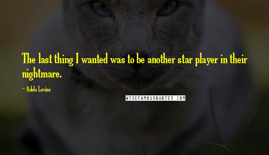 Adele Levine Quotes: The last thing I wanted was to be another star player in their nightmare.