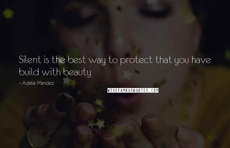 Adele Mandez Quotes: Silent is the best way to protect that you have build with beauty