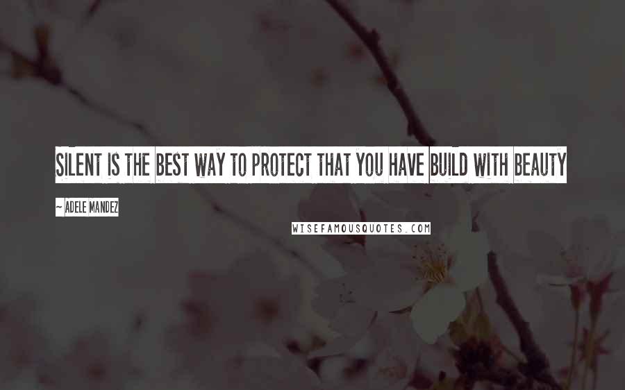 Adele Mandez Quotes: Silent is the best way to protect that you have build with beauty