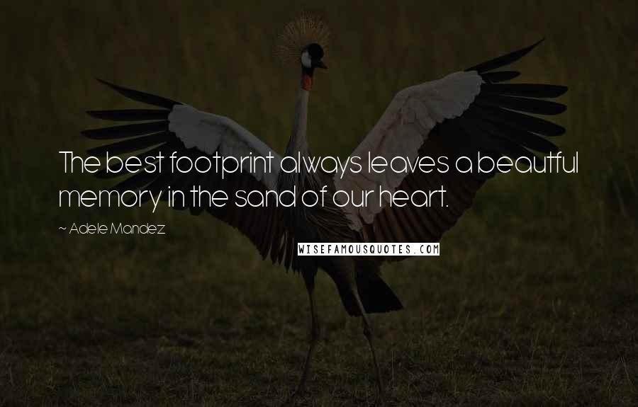 Adele Mandez Quotes: The best footprint always leaves a beautful memory in the sand of our heart.