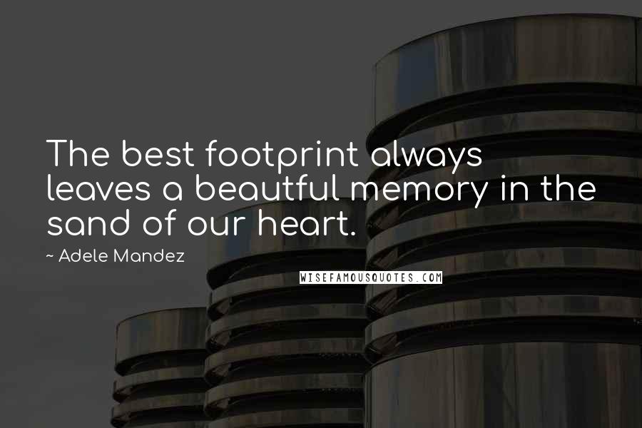 Adele Mandez Quotes: The best footprint always leaves a beautful memory in the sand of our heart.