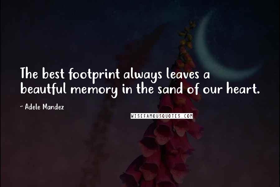 Adele Mandez Quotes: The best footprint always leaves a beautful memory in the sand of our heart.