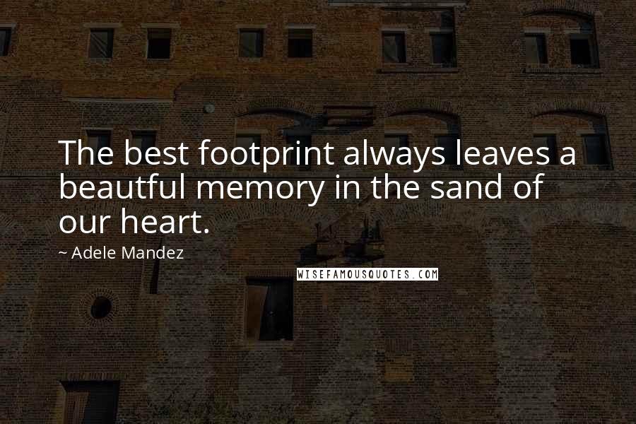 Adele Mandez Quotes: The best footprint always leaves a beautful memory in the sand of our heart.