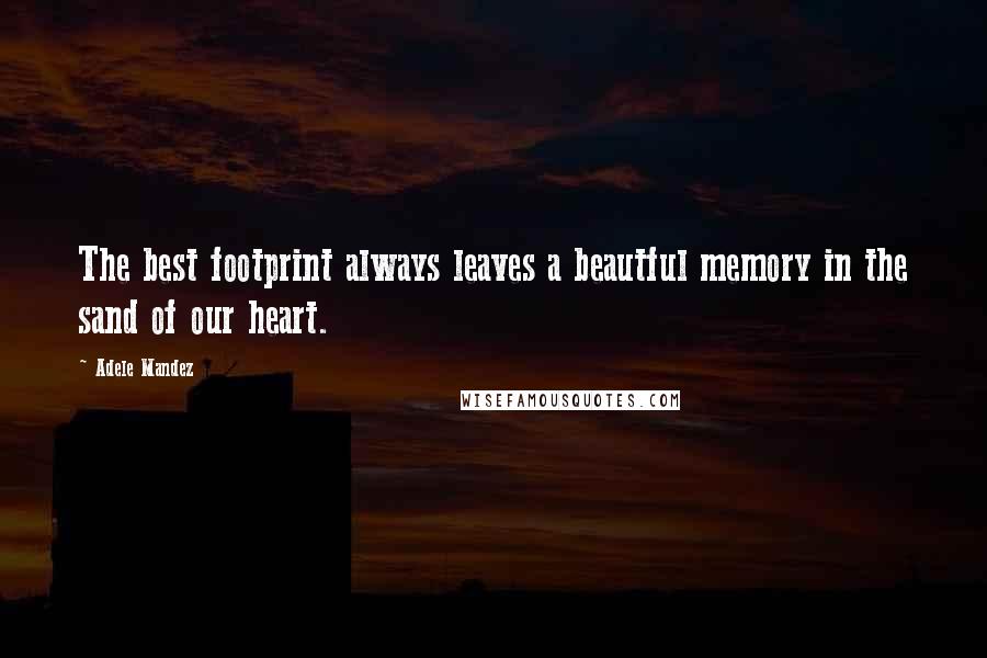 Adele Mandez Quotes: The best footprint always leaves a beautful memory in the sand of our heart.