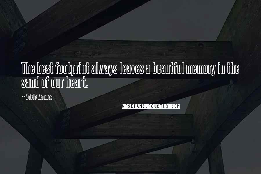 Adele Mandez Quotes: The best footprint always leaves a beautful memory in the sand of our heart.