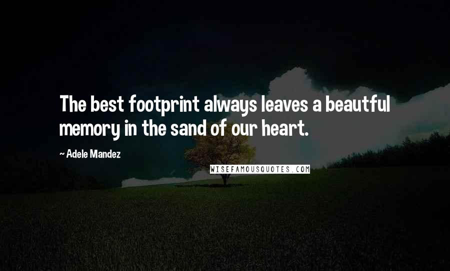 Adele Mandez Quotes: The best footprint always leaves a beautful memory in the sand of our heart.