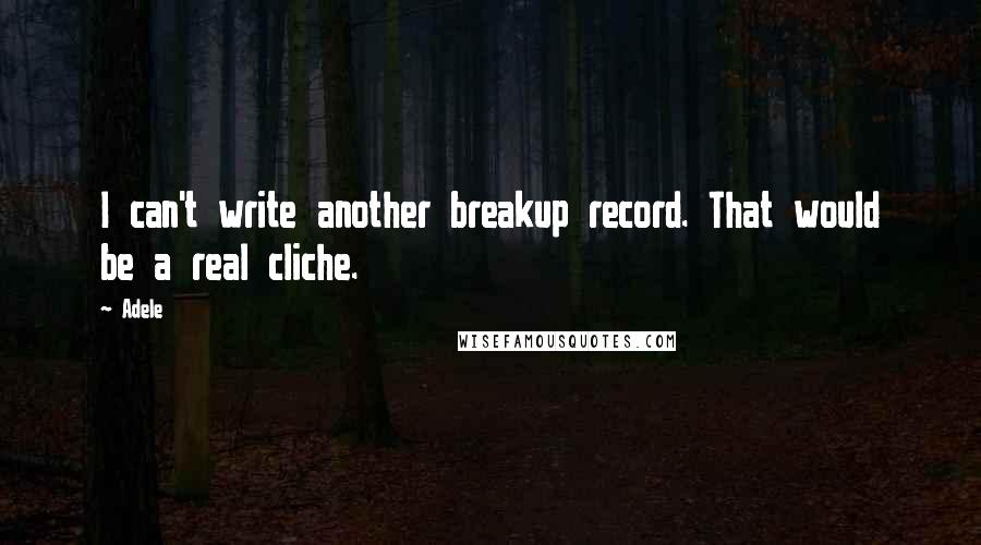 Adele Quotes: I can't write another breakup record. That would be a real cliche.