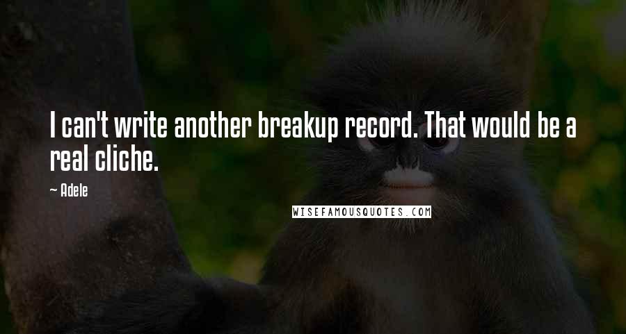 Adele Quotes: I can't write another breakup record. That would be a real cliche.