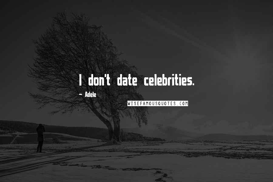 Adele Quotes: I don't date celebrities.