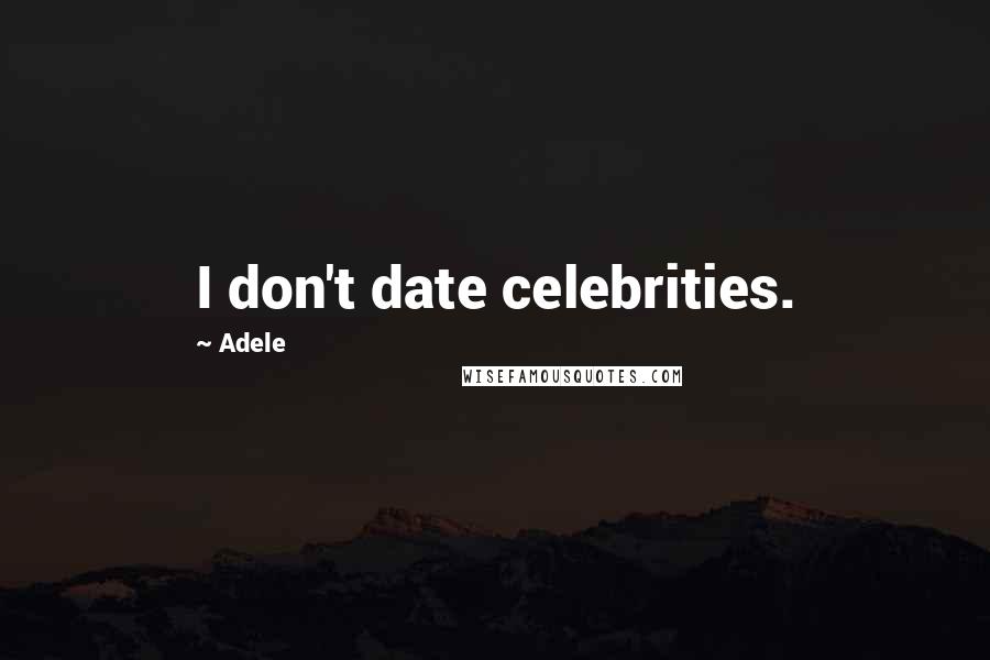 Adele Quotes: I don't date celebrities.