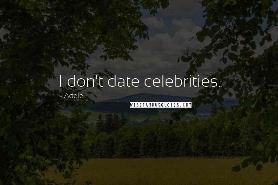 Adele Quotes: I don't date celebrities.