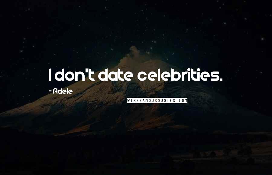 Adele Quotes: I don't date celebrities.